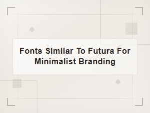 Fonts Similar to Futura for Minimalist Branding and Modern Design