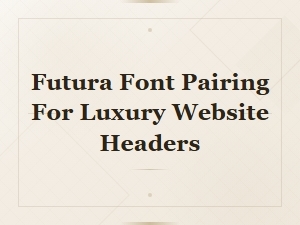 Futura Font Pairing Ideas for Luxury Website Headers