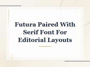 Futura and Serif Font Pairings for Editorial Layouts