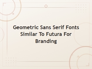 Geometric Sans Serif Fonts Similar to Futura for Logo and Branding Design