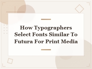 How Typographers Select Futura-Like Geometric Sans Serifs for Print Media