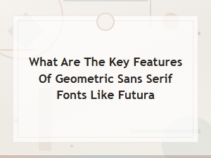 Key Features of Geometric Sans Serif Fonts Like Futura Explained